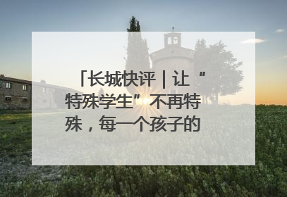 长城快评｜让“特殊学生”不再特殊，每一个孩子的梦想都同样伟大