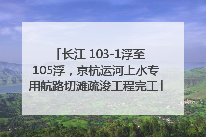 长江 103-1浮至 105浮，京杭运河上水专用航路切滩疏浚工程完工