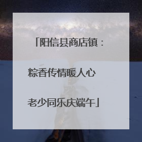 阳信县商店镇：粽香传情暖人心 老少同乐庆端午