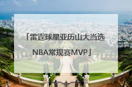 雷霆球星亚历山大当选NBA常规赛MVP