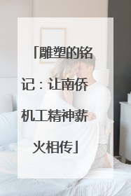 雕塑的铭记：让南侨机工精神薪火相传