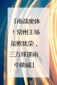 雨战奥体！常州主场虽败犹荣，三万球迷雨中助威