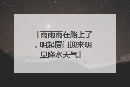 雨雨雨在路上了，明起厦门迎来明显降水天气