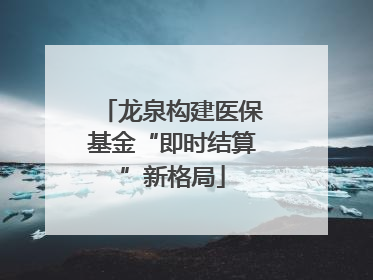 龙泉构建医保基金“即时结算”新格局