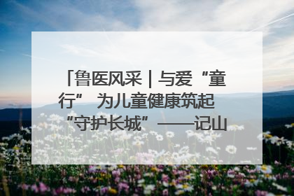 鲁医风采｜与爱“童行” 为儿童健康筑起“守护长城”——记山东省立第三医院儿科主任、主任医师马燕