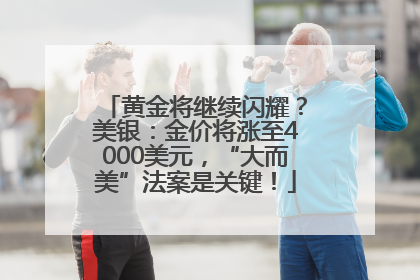黄金将继续闪耀？美银：金价将涨至4000美元，“大而美”法案是关键！