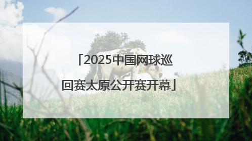 2025中国网球巡回赛太原公开赛开幕