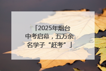 2025年烟台中考启幕，五万余名学子“赶考”