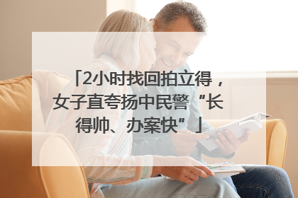 2小时找回拍立得，女子直夸扬中民警“长得帅、办案快”