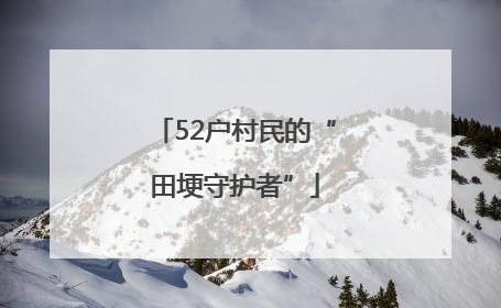 52户村民的“田埂守护者”