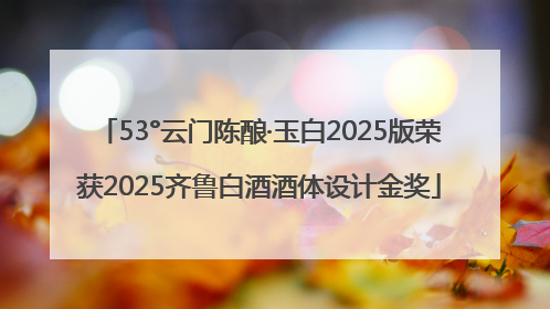 53°云门陈酿·玉白2025版荣获2025齐鲁白酒酒体设计金奖